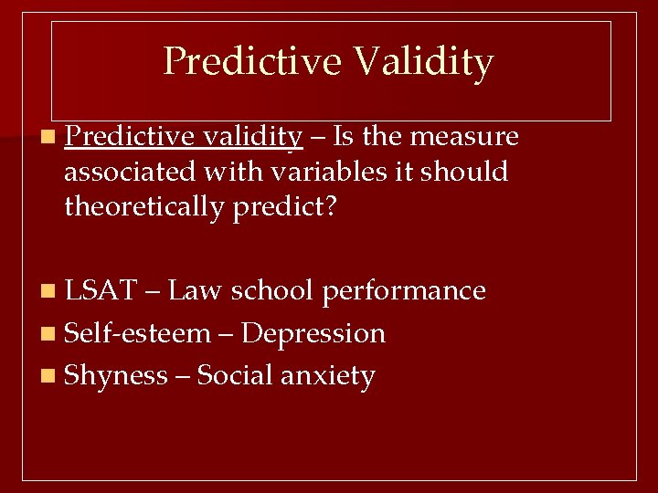 Predictive Validity n Predictive validity – Is the measure associated with variables it should