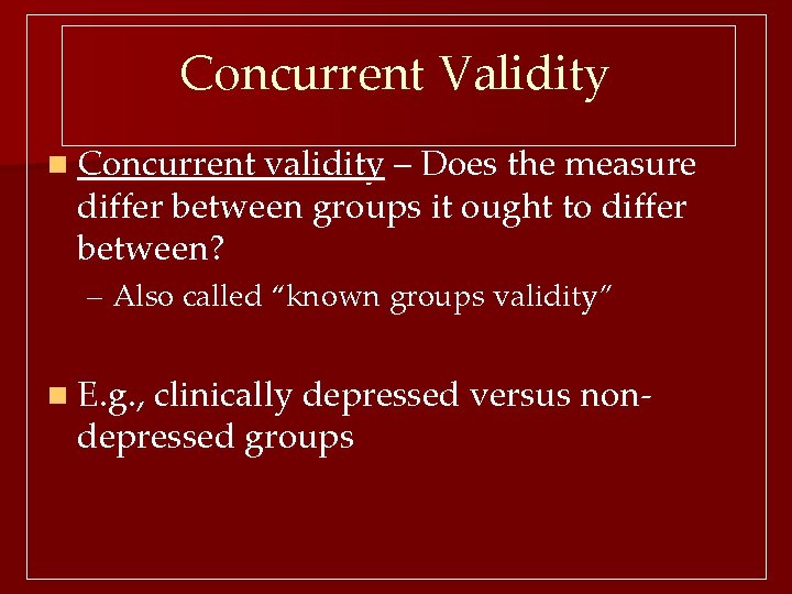 Concurrent Validity n Concurrent validity – Does the measure differ between groups it ought