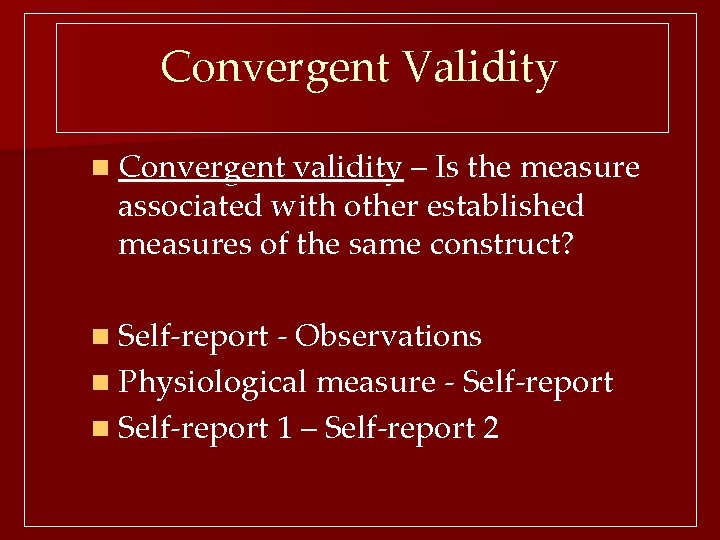 Convergent Validity n Convergent validity – Is the measure associated with other established measures