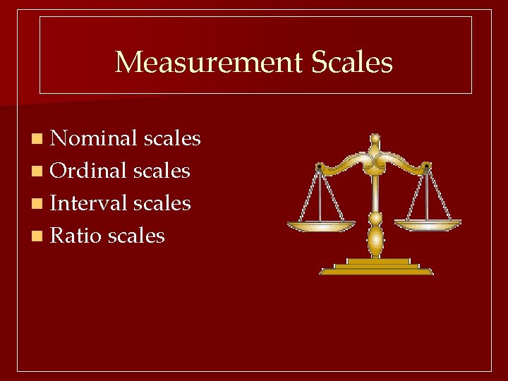 Measurement Scales n Nominal scales n Ordinal scales n Interval scales n Ratio scales
