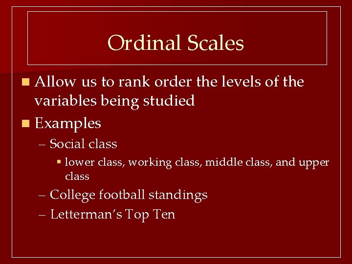 Ordinal Scales n Allow us to rank order the levels of the variables being