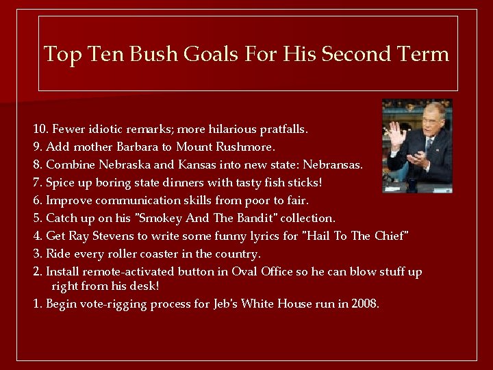 Top Ten Bush Goals For His Second Term 10. Fewer idiotic remarks; more hilarious