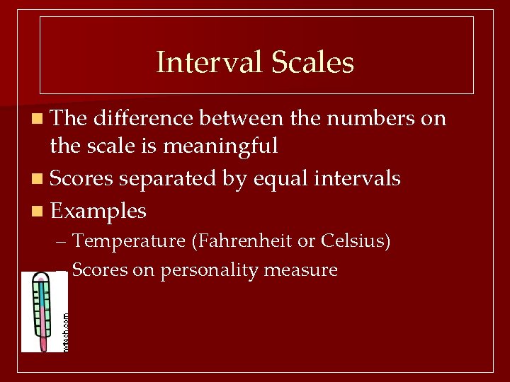 Interval Scales n The difference between the numbers on the scale is meaningful n