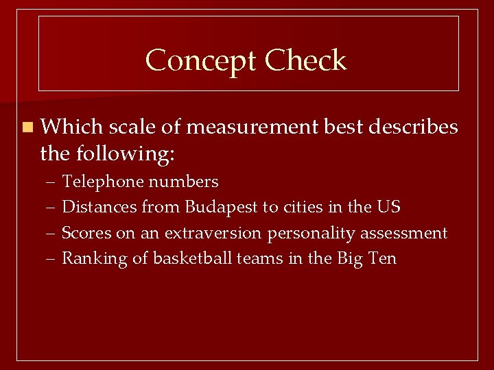 Concept Check n Which scale of measurement best describes the following: – – Telephone