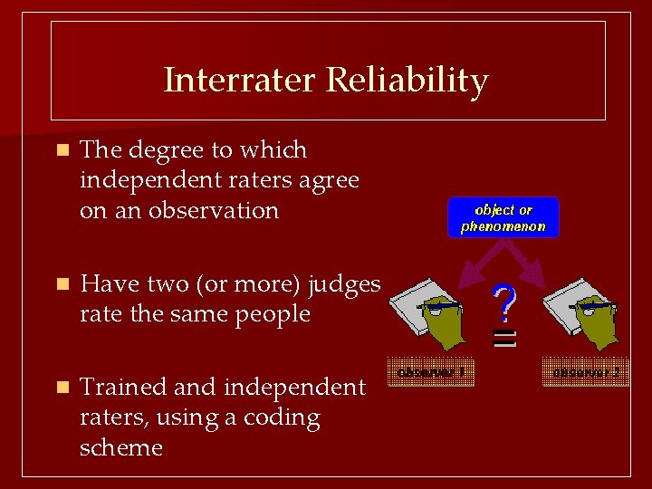 Interrater Reliability n The degree to which independent raters agree on an observation n