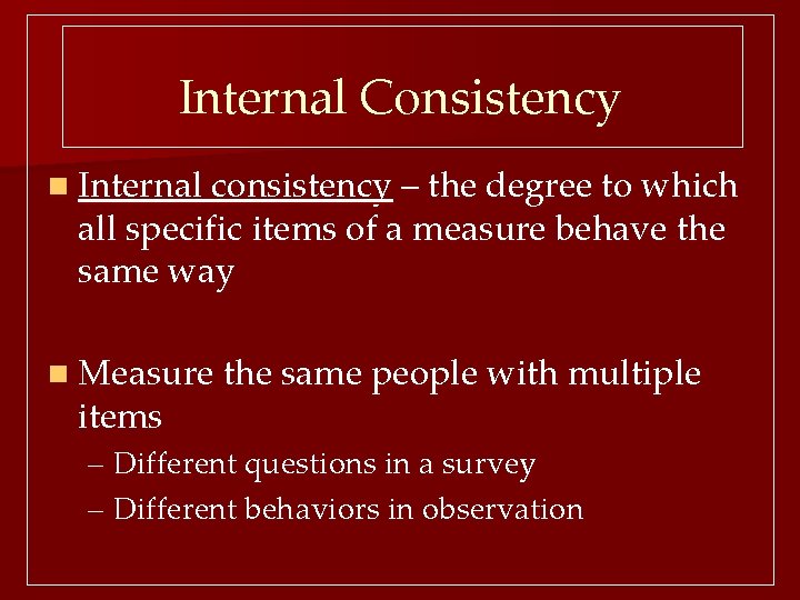 Internal Consistency n Internal consistency – the degree to which all specific items of