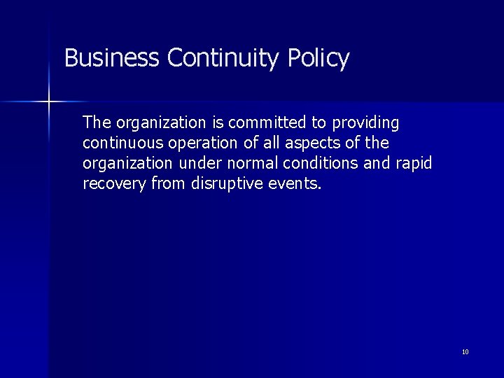 Business Continuity Policy The organization is committed to providing continuous operation of all aspects