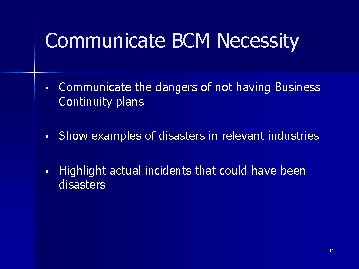 Communicate BCM Necessity § Communicate the dangers of not having Business Continuity plans §