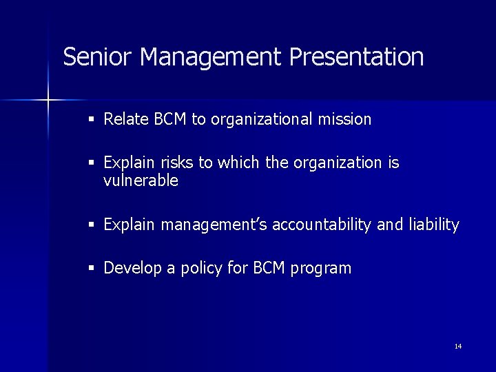Senior Management Presentation § Relate BCM to organizational mission § Explain risks to which