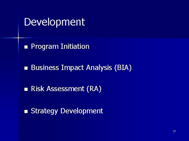 Development n Program Initiation n Business Impact Analysis (BIA) n Risk Assessment (RA) n