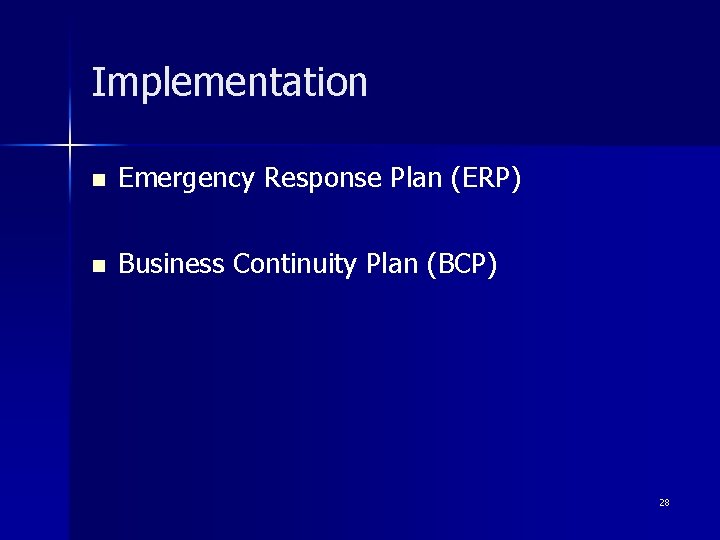 Implementation n Emergency Response Plan (ERP) n Business Continuity Plan (BCP) 28 