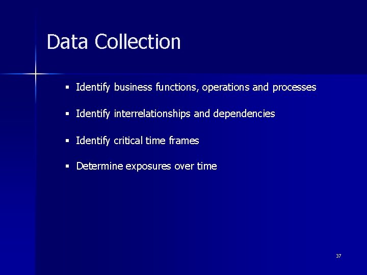 Data Collection § Identify business functions, operations and processes § Identify interrelationships and dependencies
