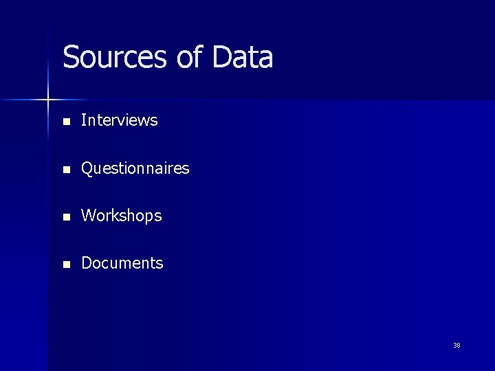 Sources of Data n Interviews n Questionnaires n Workshops n Documents 38 