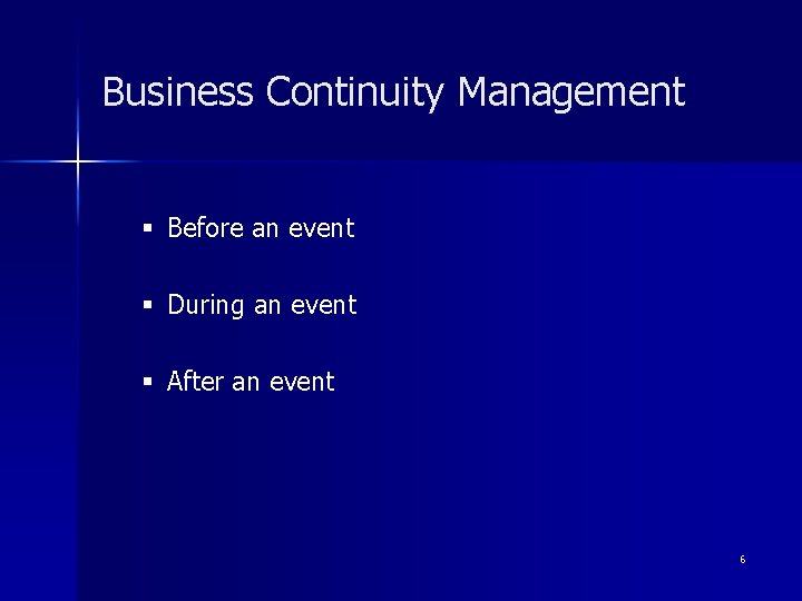Business Continuity Management § Before an event § During an event § After an