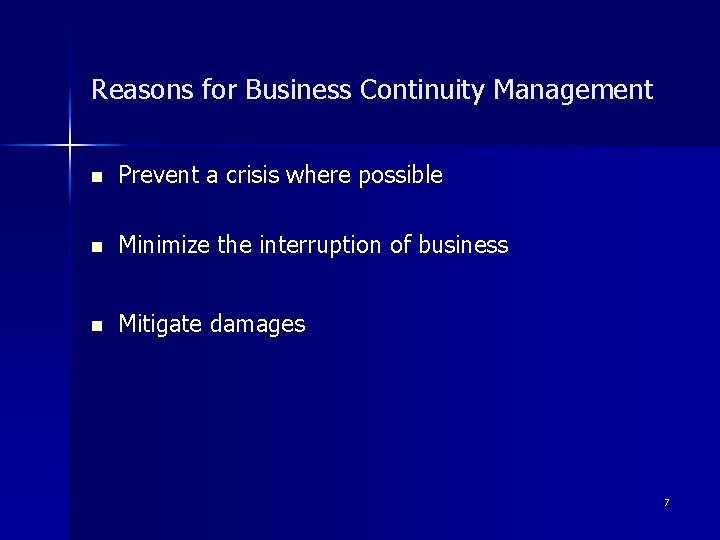 Reasons for Business Continuity Management n Prevent a crisis where possible n Minimize the