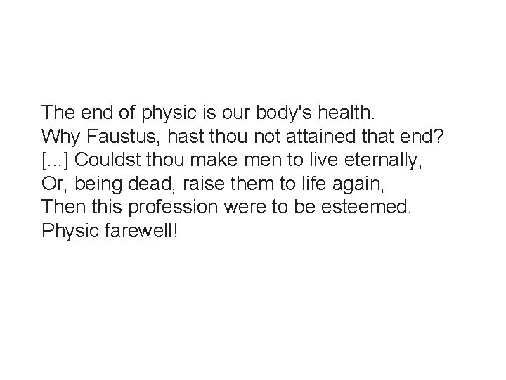 The end of physic is our body's health. Why Faustus, hast thou not attained