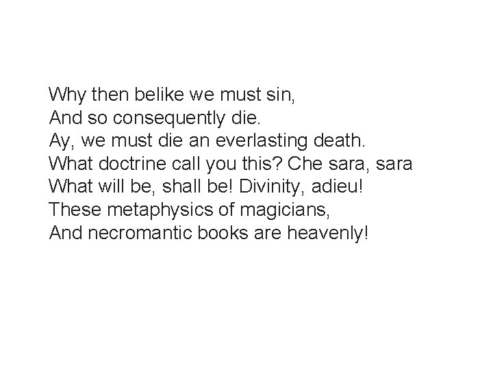 Why then belike we must sin, And so consequently die. Ay, we must die