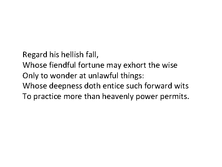 Regard his hellish fall, Whose fiendful fortune may exhort the wise Only to wonder