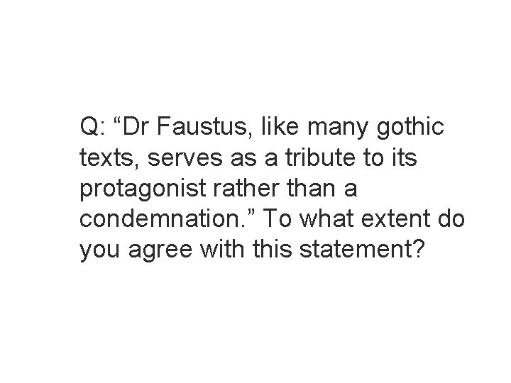 Q: “Dr Faustus, like many gothic texts, serves as a tribute to its protagonist