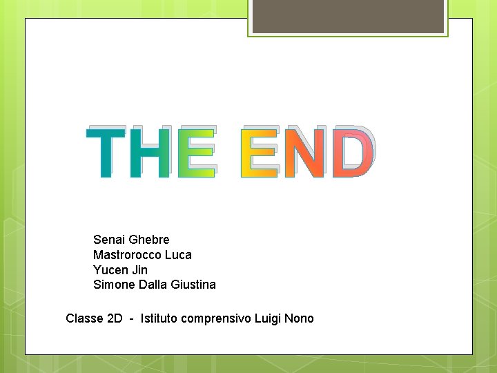 THE END Senai Ghebre Mastrorocco Luca Yucen Jin Simone Dalla Giustina Classe 2 D