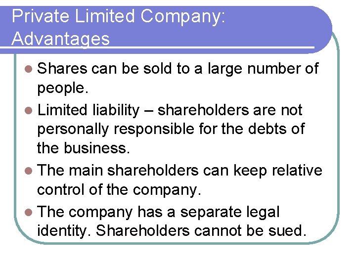 Private Limited Company: Advantages Shares can be sold to a large number of people.