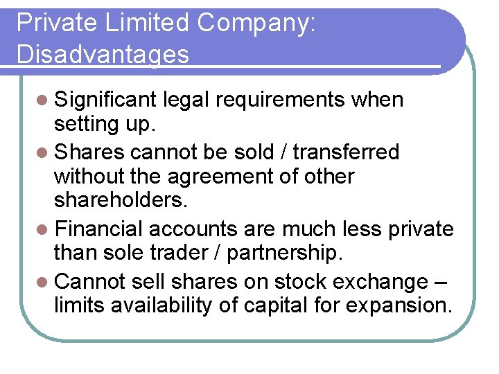 Private Limited Company: Disadvantages Significant legal requirements when setting up. Shares cannot be sold