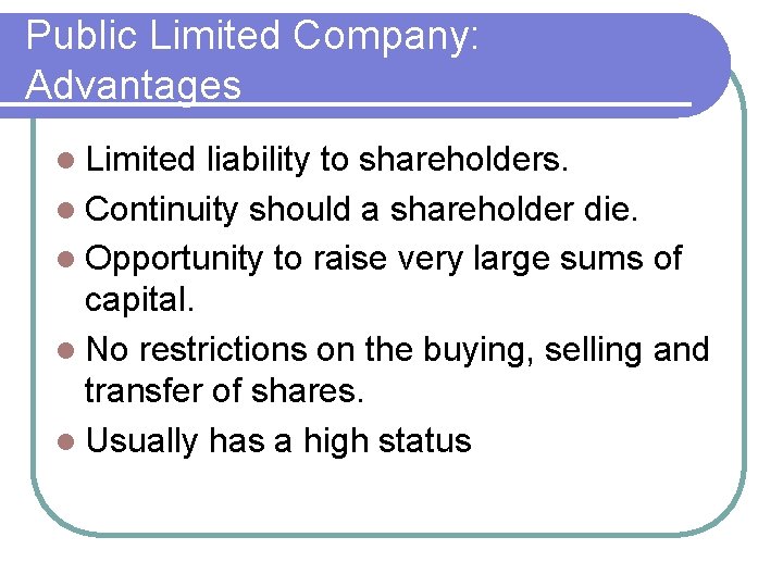 Public Limited Company: Advantages Limited liability to shareholders. Continuity should a shareholder die. Opportunity