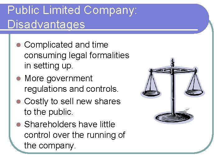 Public Limited Company: Disadvantages Complicated and time consuming legal formalities in setting up. More