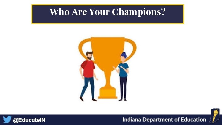 Who Are Your Champions? @Educate. IN 