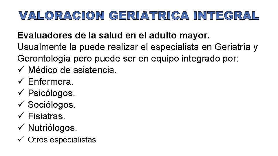Evaluadores de la salud en el adulto mayor. Usualmente la puede realizar el especialista