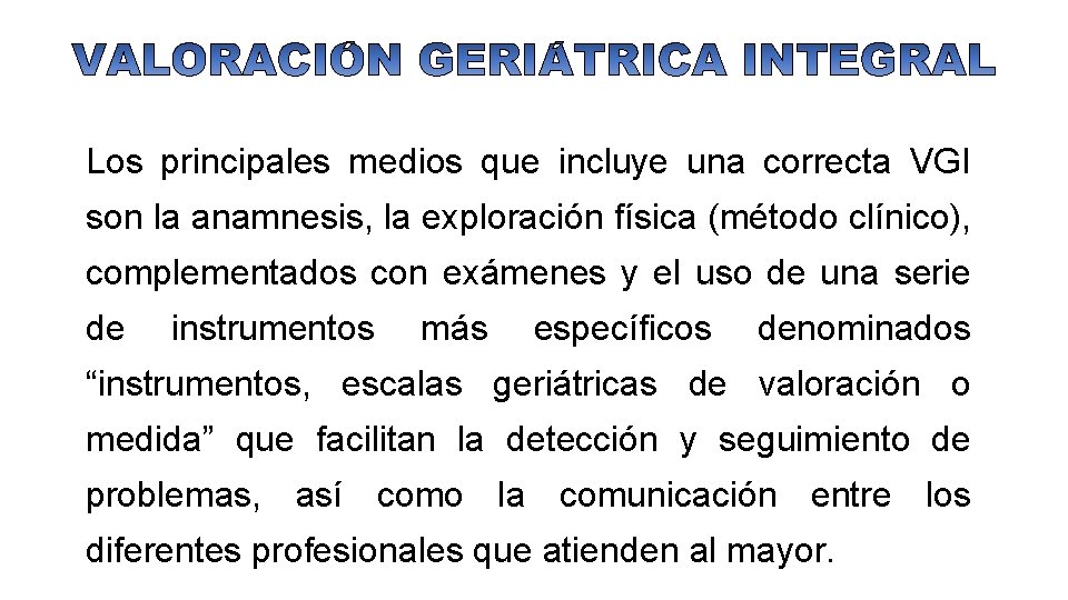 Los principales medios que incluye una correcta VGI son la anamnesis, la exploración física