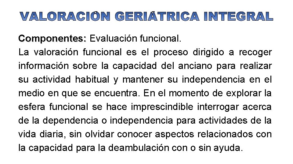 Componentes: Evaluación funcional. La valoración funcional es el proceso dirigido a recoger información sobre