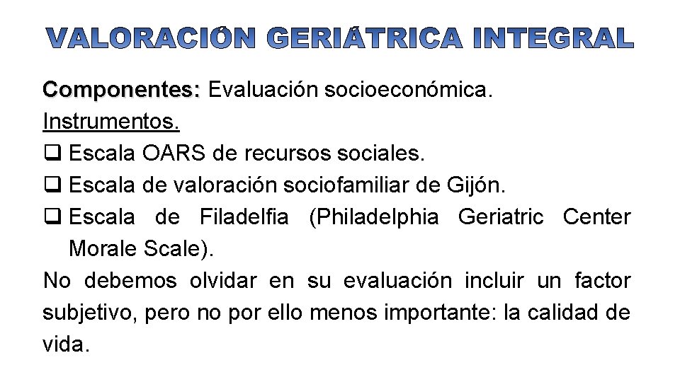 Componentes: Evaluación socioeconómica. Instrumentos. q Escala OARS de recursos sociales. q Escala de valoración