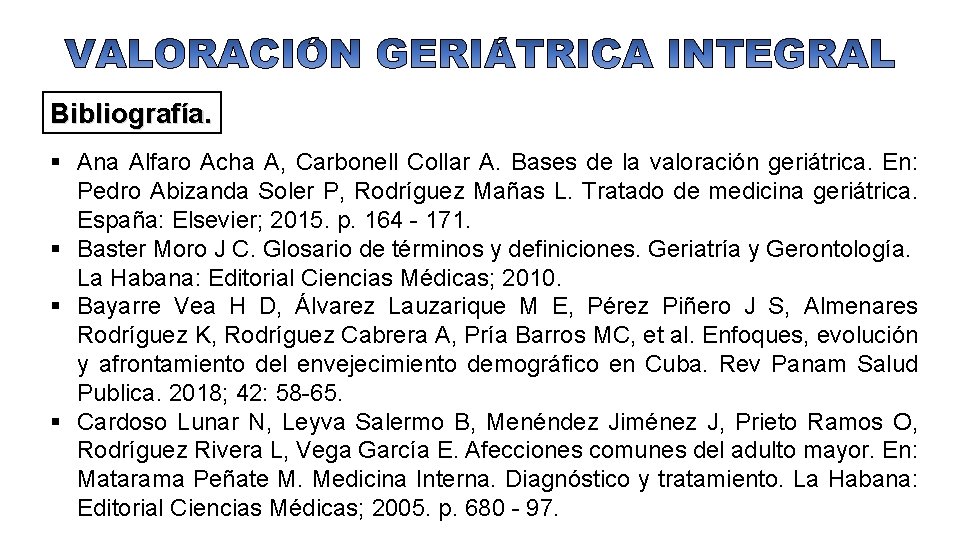 Bibliografía. § Ana Alfaro Acha A, Carbonell Collar A. Bases de la valoración geriátrica.