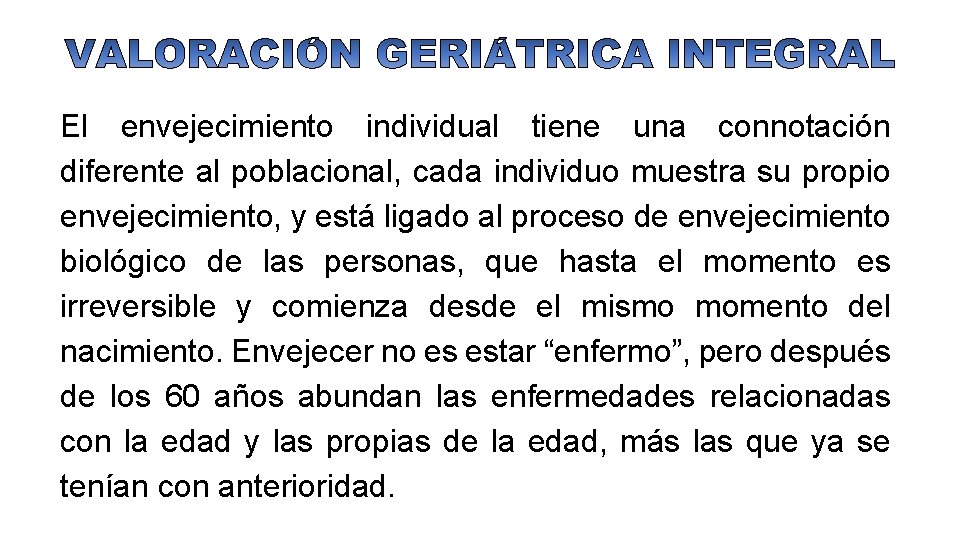 El envejecimiento individual tiene una connotación diferente al poblacional, cada individuo muestra su propio