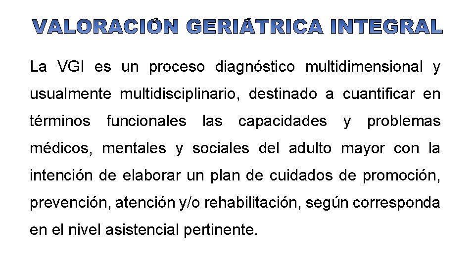 La VGI es un proceso diagnóstico multidimensional y usualmente multidisciplinario, destinado a cuantificar en