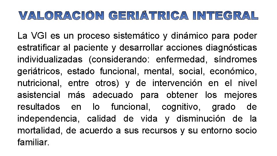 La VGI es un proceso sistemático y dinámico para poder estratificar al paciente y