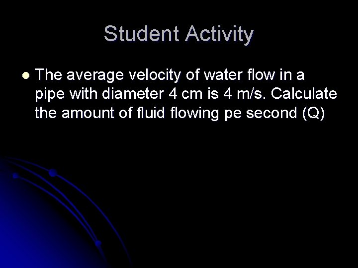 Student Activity l The average velocity of water flow in a pipe with diameter