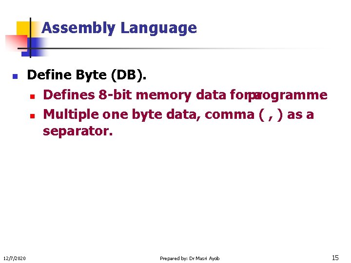 Assembly Language n 12/7/2020 Define Byte (DB). n Defines 8 -bit memory data forprogramme