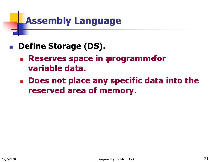 Assembly Language n 12/7/2020 Define Storage (DS). n Reserves space in a programmefor variable