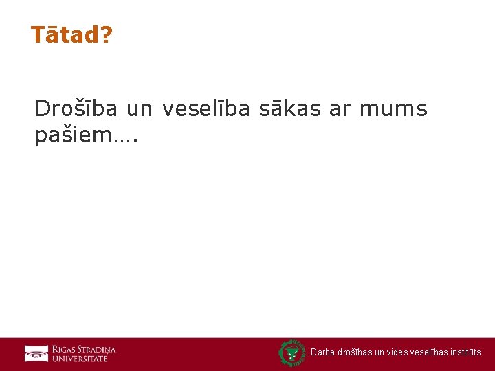 Tātad? Drošība un veselība sākas ar mums pašiem…. Darba drošības un vides veselības institūts