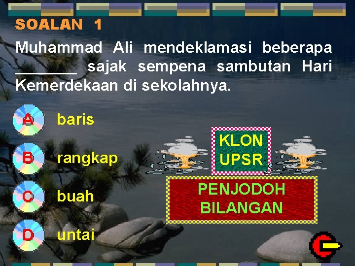 SOALAN 1 Muhammad Ali mendeklamasi beberapa _______ sajak sempena sambutan Hari Kemerdekaan di sekolahnya.