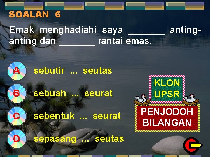 SOALAN 6 Emak menghadiahi saya _______ anting dan _______ rantai emas. A B sebutir.