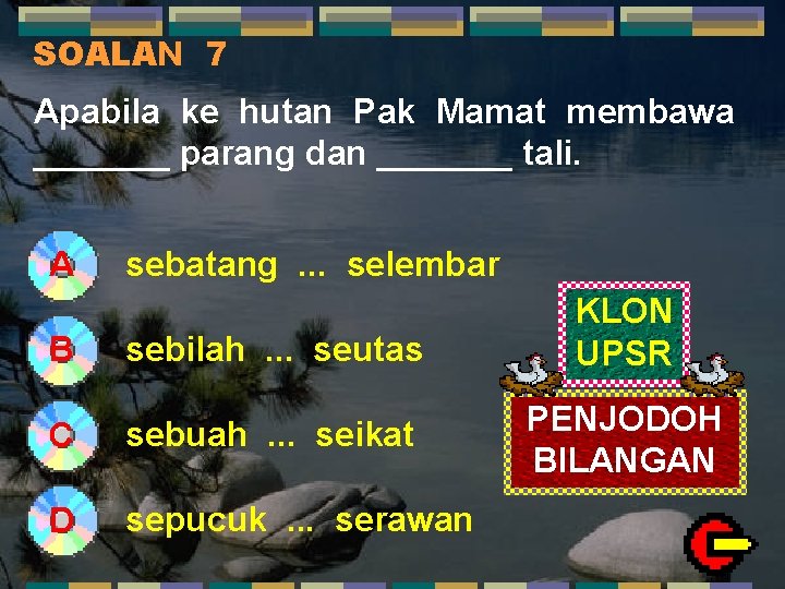 SOALAN 7 Apabila ke hutan Pak Mamat membawa _______ parang dan _______ tali. A