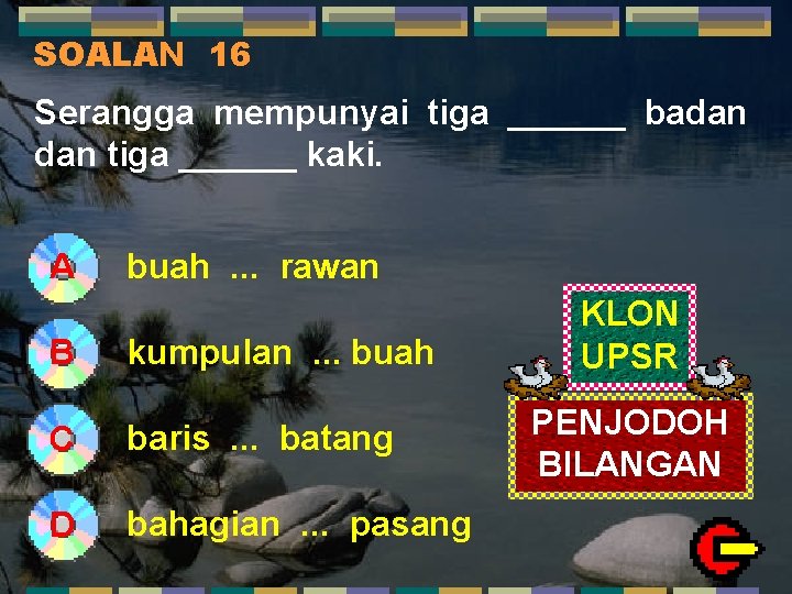 SOALAN 16 Serangga mempunyai tiga ______ badan tiga ______ kaki. A B buah. .