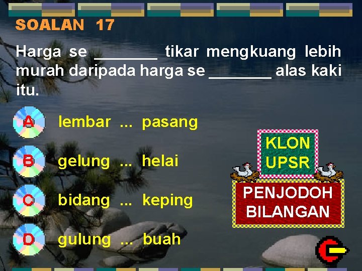 SOALAN 17 Harga se _______ tikar mengkuang lebih murah daripada harga se _______ alas