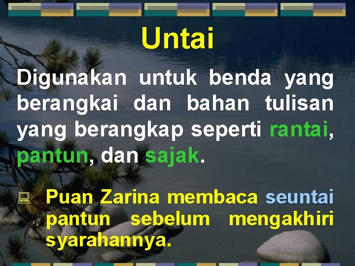 Untai Digunakan untuk benda yang berangkai dan bahan tulisan yang berangkap seperti rantai, pantun,