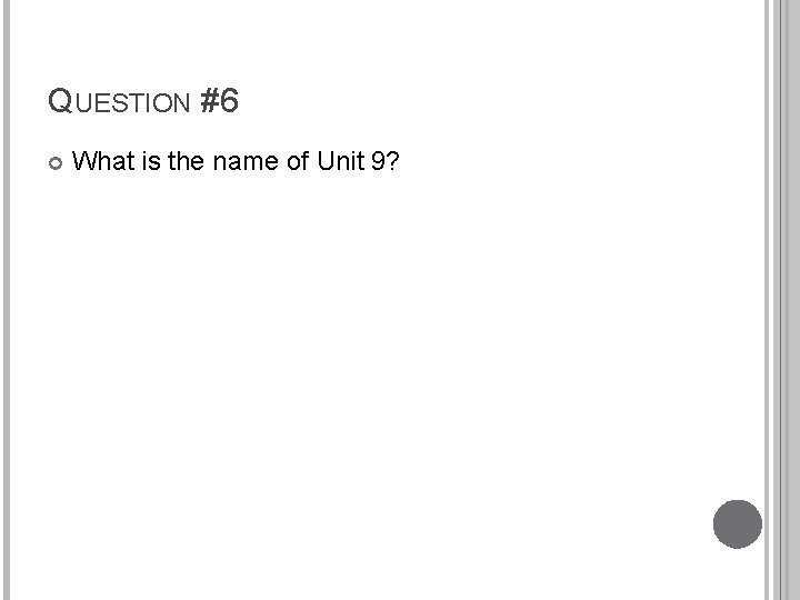 QUESTION #6 What is the name of Unit 9? 