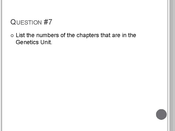 QUESTION #7 List the numbers of the chapters that are in the Genetics Unit.