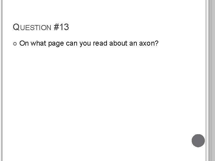 QUESTION #13 On what page can you read about an axon? 